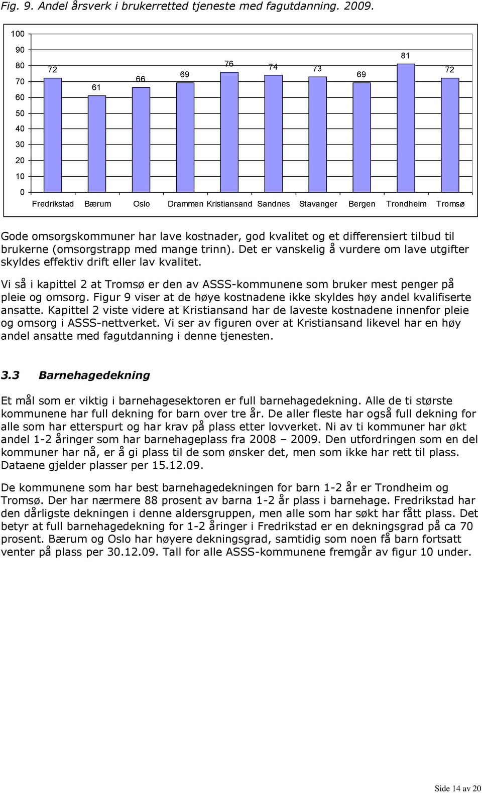 Det er vanskelig å vurdere om lave utgifter skyldes effektiv drift eller lav kvalitet. Vi så i kapittel 2 at Tromsø er den av ASSS-kommunene som bruker mest penger på pleie og omsorg.