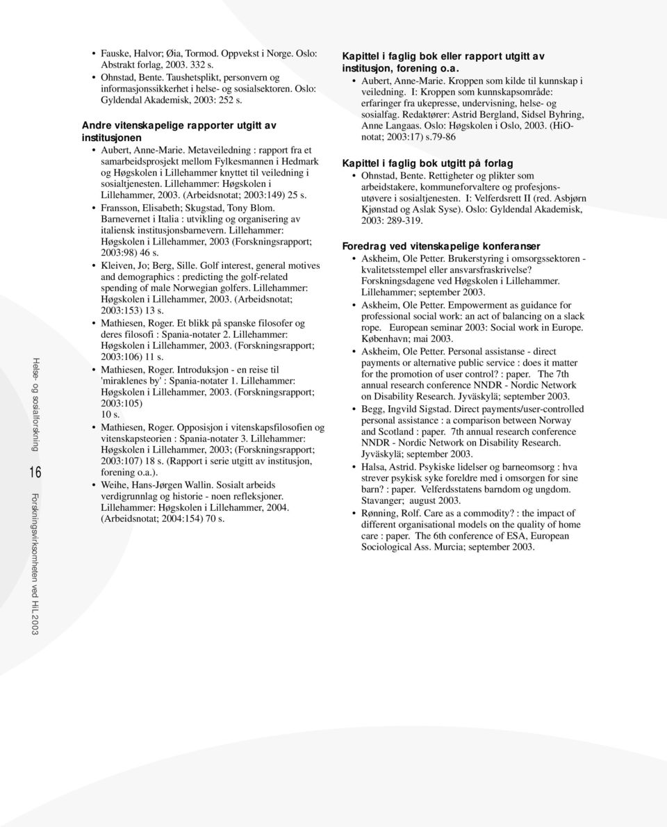 Metaveiledning : rapport fra et samarbeidsprosjekt mellom Fylkesmannen i Hedmark og Høgskolen i Lillehammer knyttet til veiledning i sosialtjenesten. Lillehammer: Høgskolen i Lillehammer, 2003.