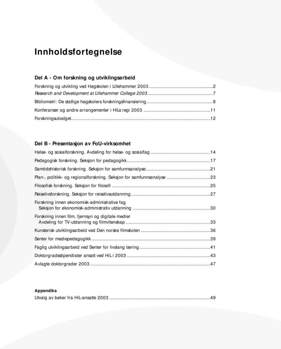 ..12 Del B - Presentasjon av FoU-virksomhet Helse- og sosialforskning. Avdeling for helse- og sosialfag...14 Pedagogisk forskning. Seksjon for pedagogikk...17 Samtidshistorisk forskning.