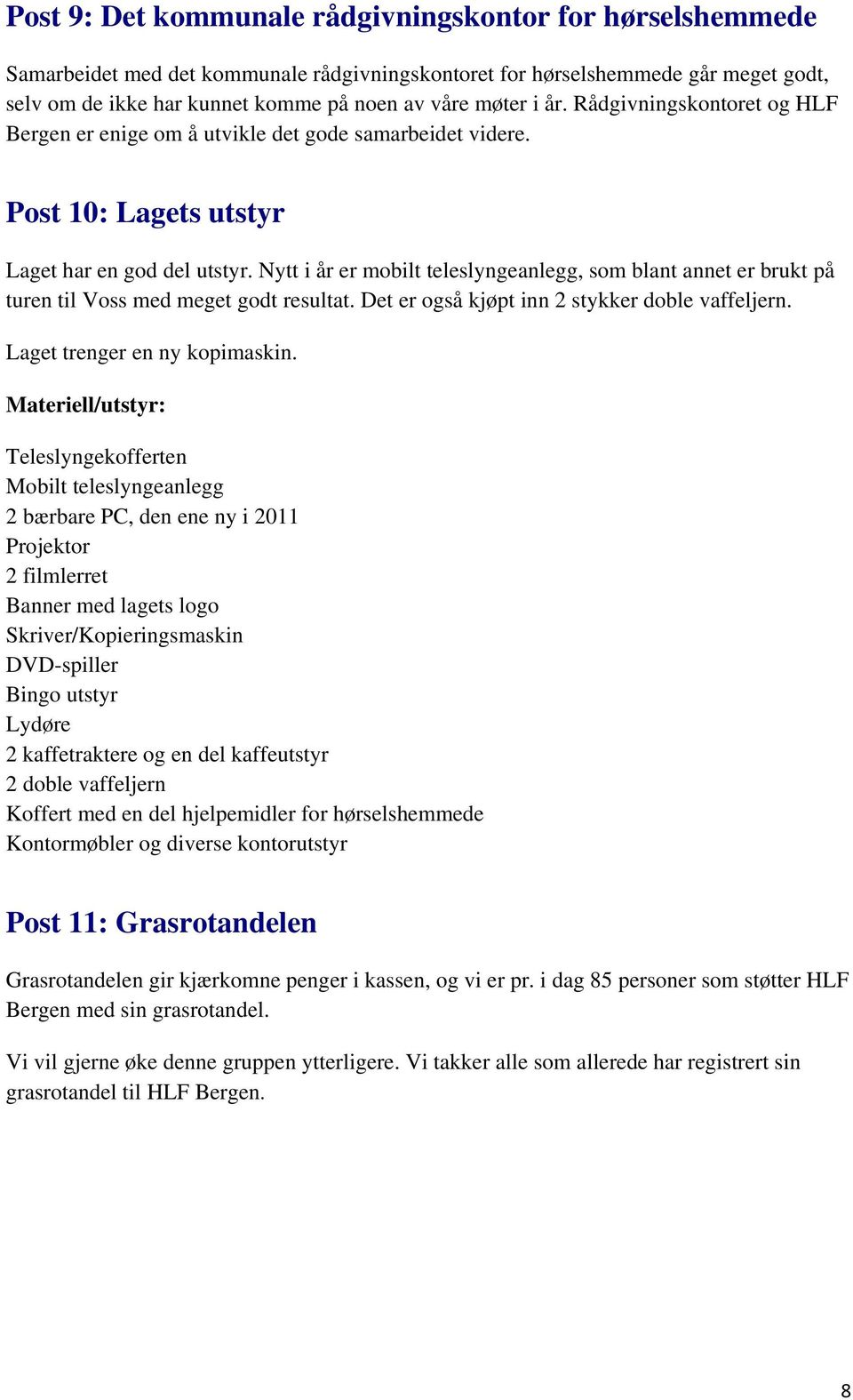 Nytt i år er mobilt teleslyngeanlegg, som blant annet er brukt på turen til Voss med meget godt resultat. Det er også kjøpt inn 2 stykker doble vaffeljern. Laget trenger en ny kopimaskin.