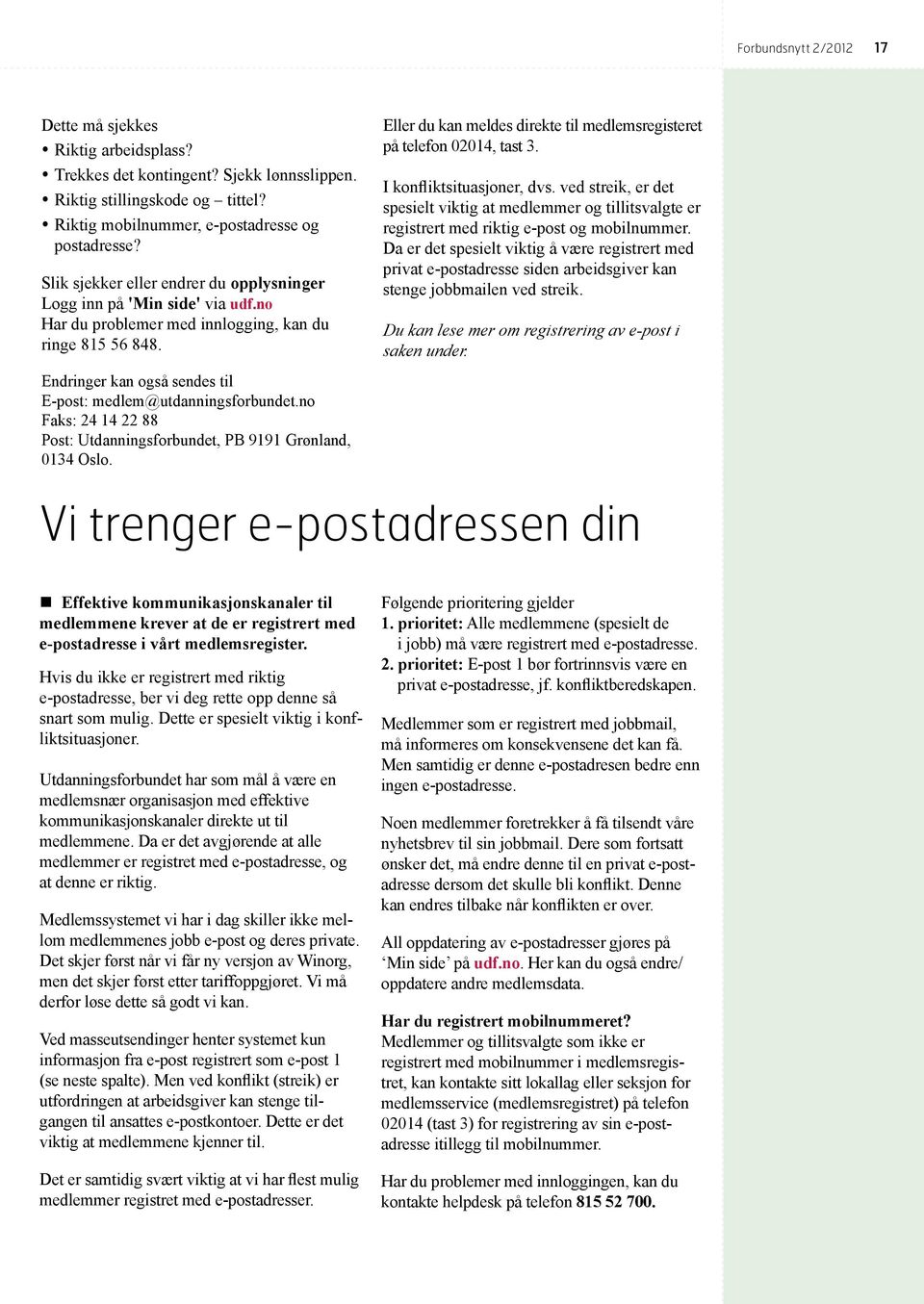 Eller du kan meldes direkte til medlemsregisteret på telefon 02014, tast 3. I konfliktsituasjoner, dvs.