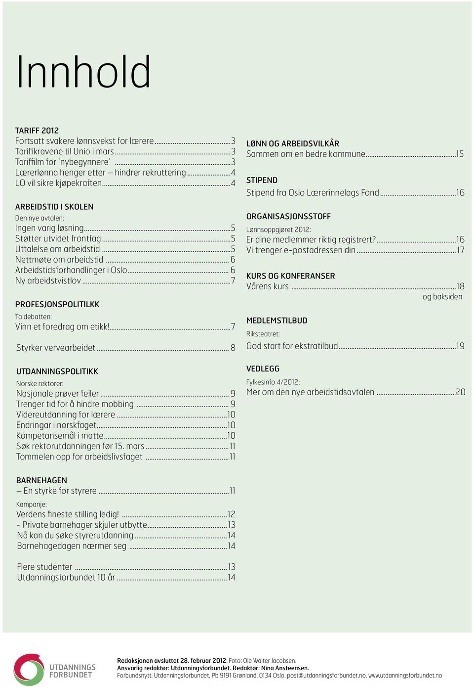 .. 6 Ny arbeidstvistlov...7 PROFESJONSPOLITILKK Ta debatten: Vinn et foredrag om etikk!...7 Styrker vervearbeidet... 8 UTDANNINGSPOLITIKK Norske rektorer: Nasjonale prøver feiler.