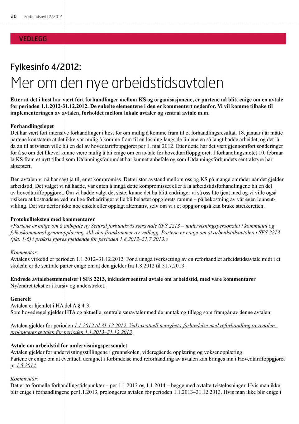 m. Forhandlingsløpet Det har vært ført intensive forhandlinger i høst for om mulig å komme fram til et forhandlingsresultat. 18.