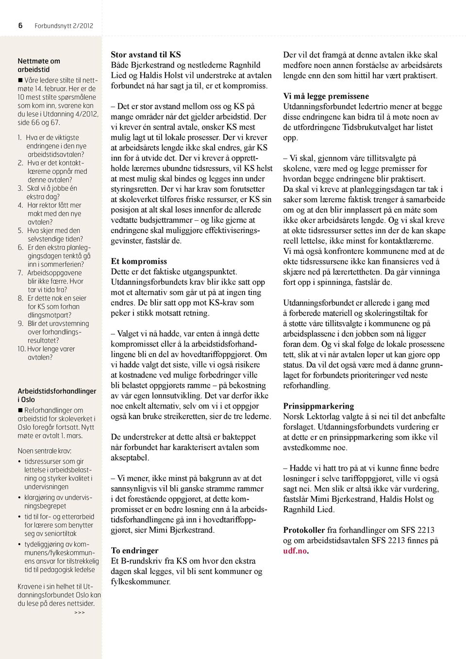 Er den ekstra planleggingsdagen tenktå gå inn i sommerferien? 7. Arbeidsoppgavene blir ikke færre. Hvor tar vi tida fra? 8. Er dette nok en seier for KS som forhan dlingsmotpart? 9.