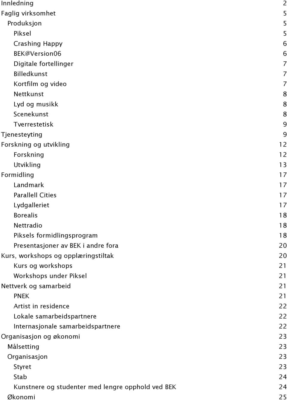 formidlingsprogram 18 Presentasjoner av BEK i andre fora 20 Kurs, workshops og opplæringstiltak 20 Kurs og workshops 21 Workshops under Piksel 21 Nettverk og samarbeid 21 PNEK 21 Artist in