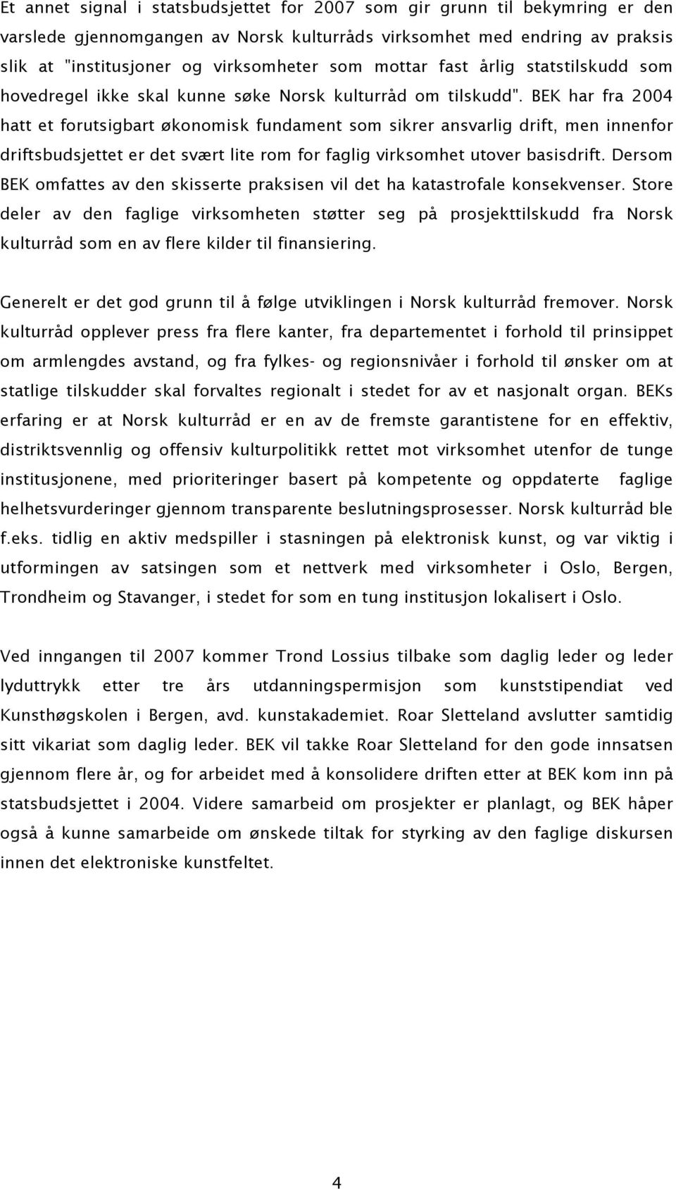 BEK har fra 2004 hatt et forutsigbart økonomisk fundament som sikrer ansvarlig drift, men innenfor driftsbudsjettet er det svært lite rom for faglig virksomhet utover basisdrift.