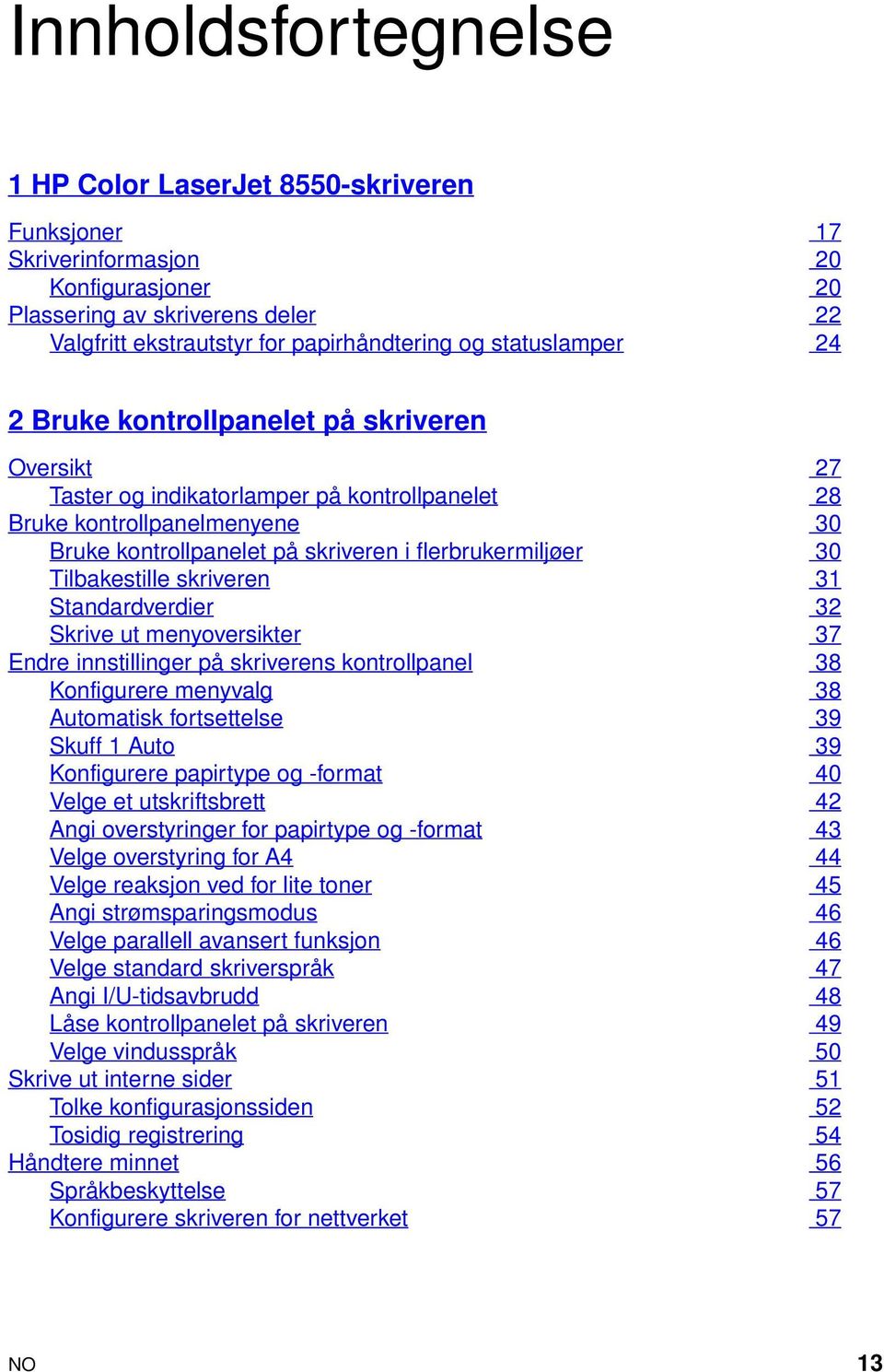 30 Tilbakestille skriveren 31 Standardverdier 32 Skrive ut menyoversikter 37 Endre innstillinger på skriverens kontrollpanel 38 Konfigurere menyvalg 38 Automatisk fortsettelse 39 Skuff 1 Auto 39