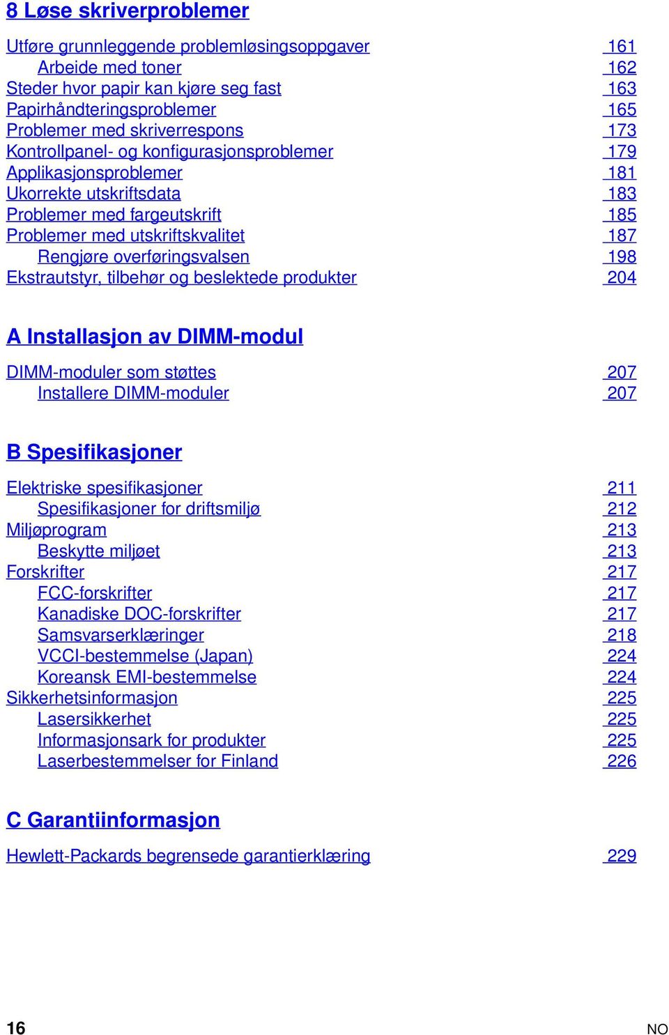 Ekstrautstyr, tilbehør og beslektede produkter 204 A Installasjon av DIMM-modul DIMM-moduler som støttes 207 Installere DIMM-moduler 207 B Spesifikasjoner Elektriske spesifikasjoner 211