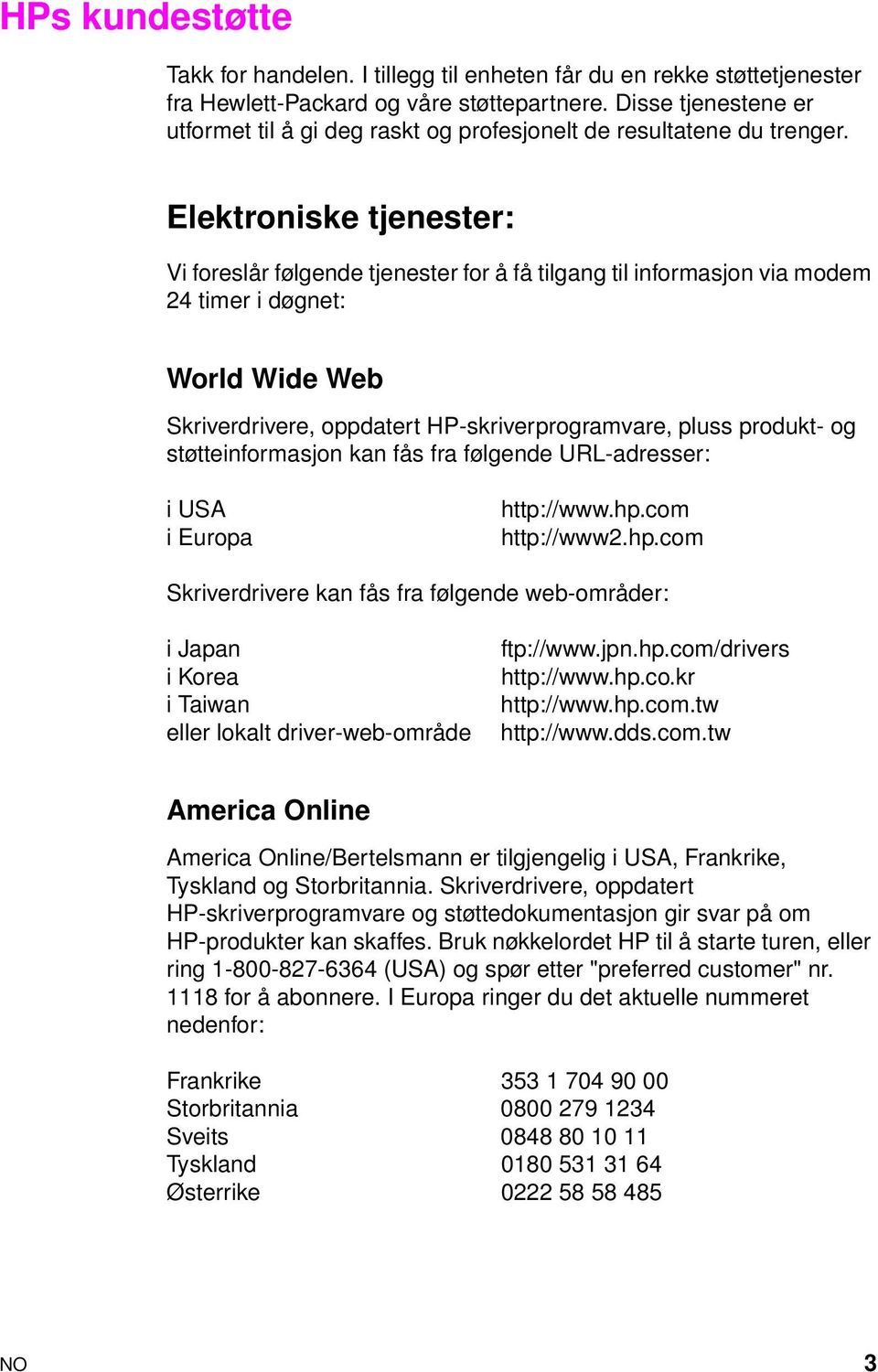 Elektroniske tjenester: Vi foreslår følgende tjenester for å få tilgang til informasjon via modem 24 timer i døgnet: World Wide Web Skriverdrivere, oppdatert HP-skriverprogramvare, pluss produkt- og