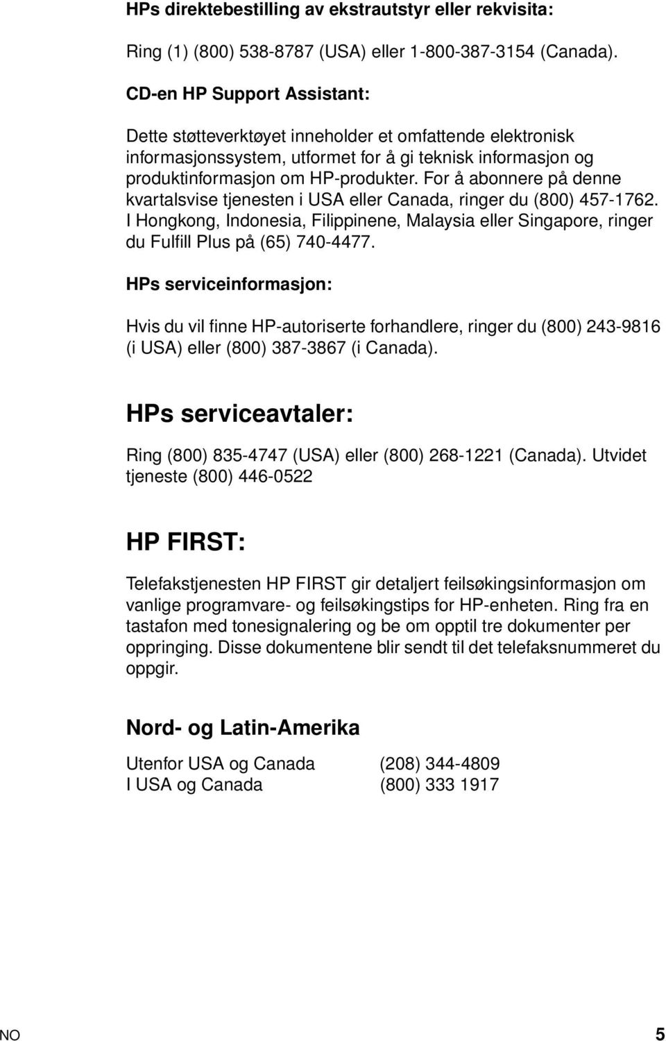 For å abonnere på denne kvartalsvise tjenesten i USA eller Canada, ringer du (800) 457-1762. I Hongkong, Indonesia, Filippinene, Malaysia eller Singapore, ringer du Fulfill Plus på (65) 740-4477.