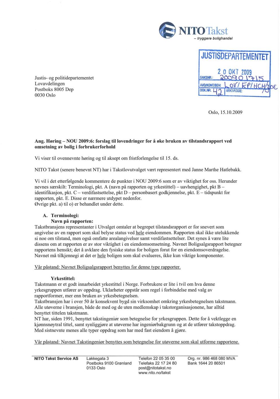 NITO Takst (senere benevnt NT) har i Takstlovutvalget vært representert med Janne Marthe Hatlebakk. Vi vil i det etterfølgende kommentere de punkter i NOU 2009:6 som er av viktighet for oss.