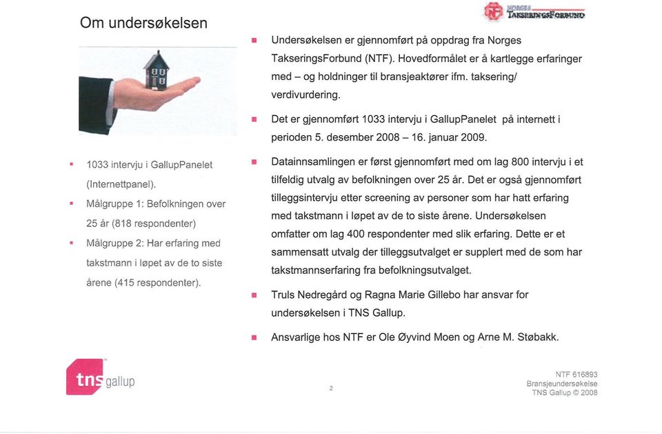 Malgruppe 1: Befolkningen over 25 år (818 respondenter) Malgruppe 2: Har erfaring med takstrnann i løpet av de to siste arene (415 respondenter).