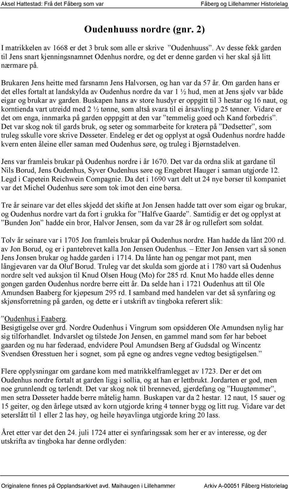 Om garden hans er det elles fortalt at landskylda av Oudenhus nordre da var 1 ½ hud, men at Jens sjølv var både eigar og brukar av garden.