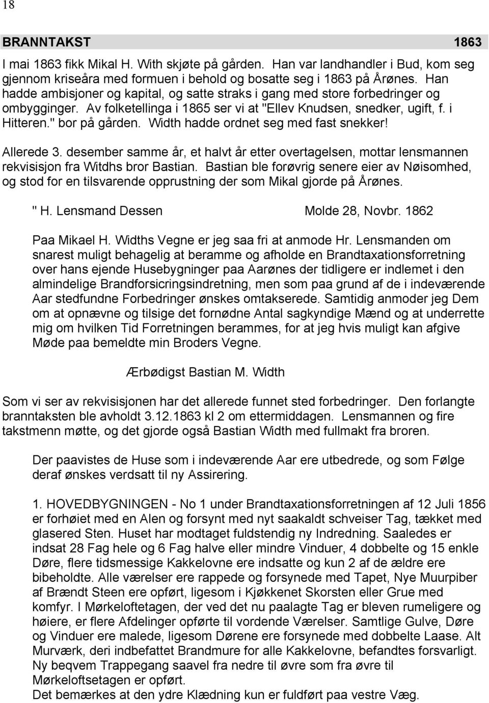 Width hadde ordnet seg med fast snekker! Allerede 3. desember samme år, et halvt år etter overtagelsen, mottar lensmannen rekvisisjon fra Witdhs bror Bastian.