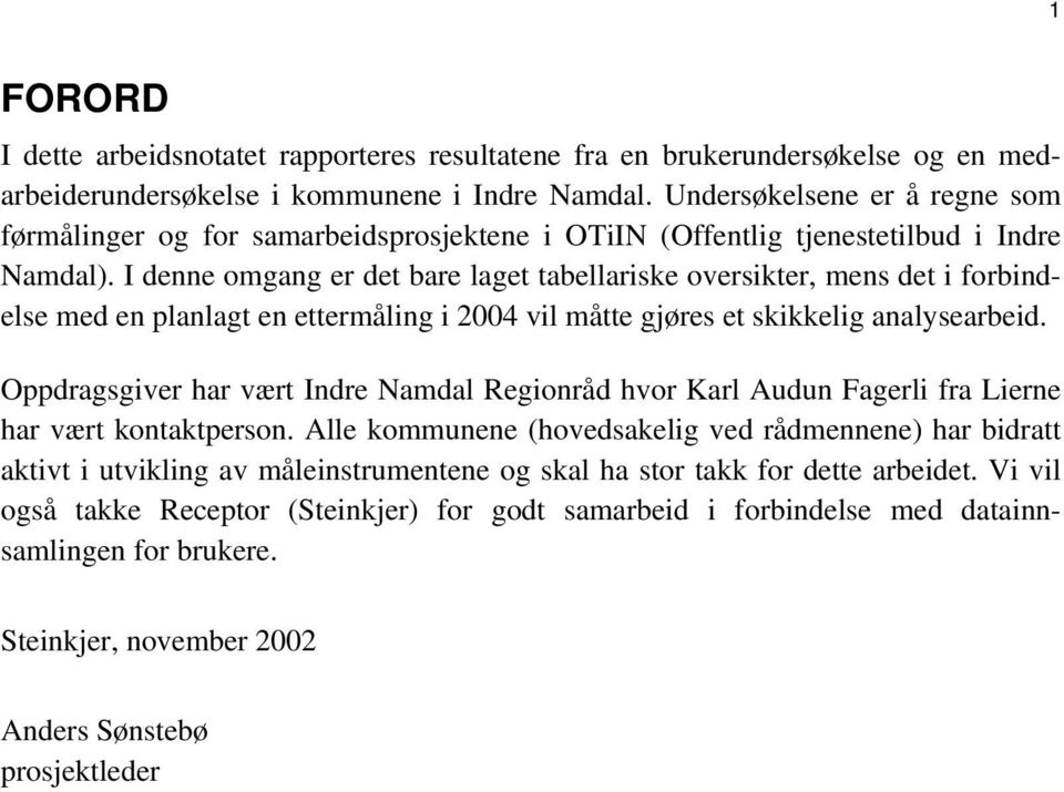 I denne omgang er det bare laget tabellariske oversikter, mens det i forbindelse med en planlagt en ettermåling i 2004 vil måtte gjøres et skikkelig analysearbeid.