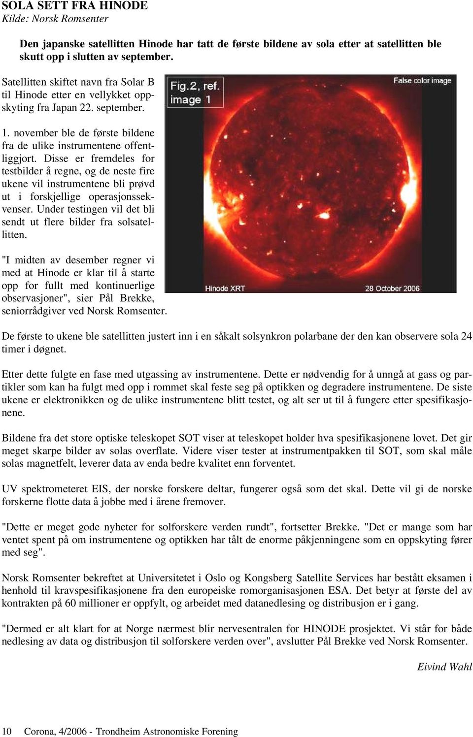 Disse er fremdeles for testbilder å regne, og de neste fire ukene vil instrumentene bli prøvd ut i forskjellige operasjonssekvenser.