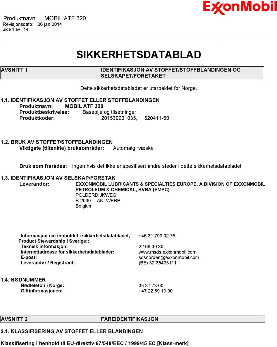 IDENTIFIKASJON AV SELSKAP/FORETAK Leverandør: EXXONMOBIL LUBRICANTS & SPECIALTIES EUROPE, A DIVISION OF EXXONMOBIL PETROLEUM & CHEMICAL, BVBA (EMPC) POLDERDIJKWEG B-2030 ANTWERP.