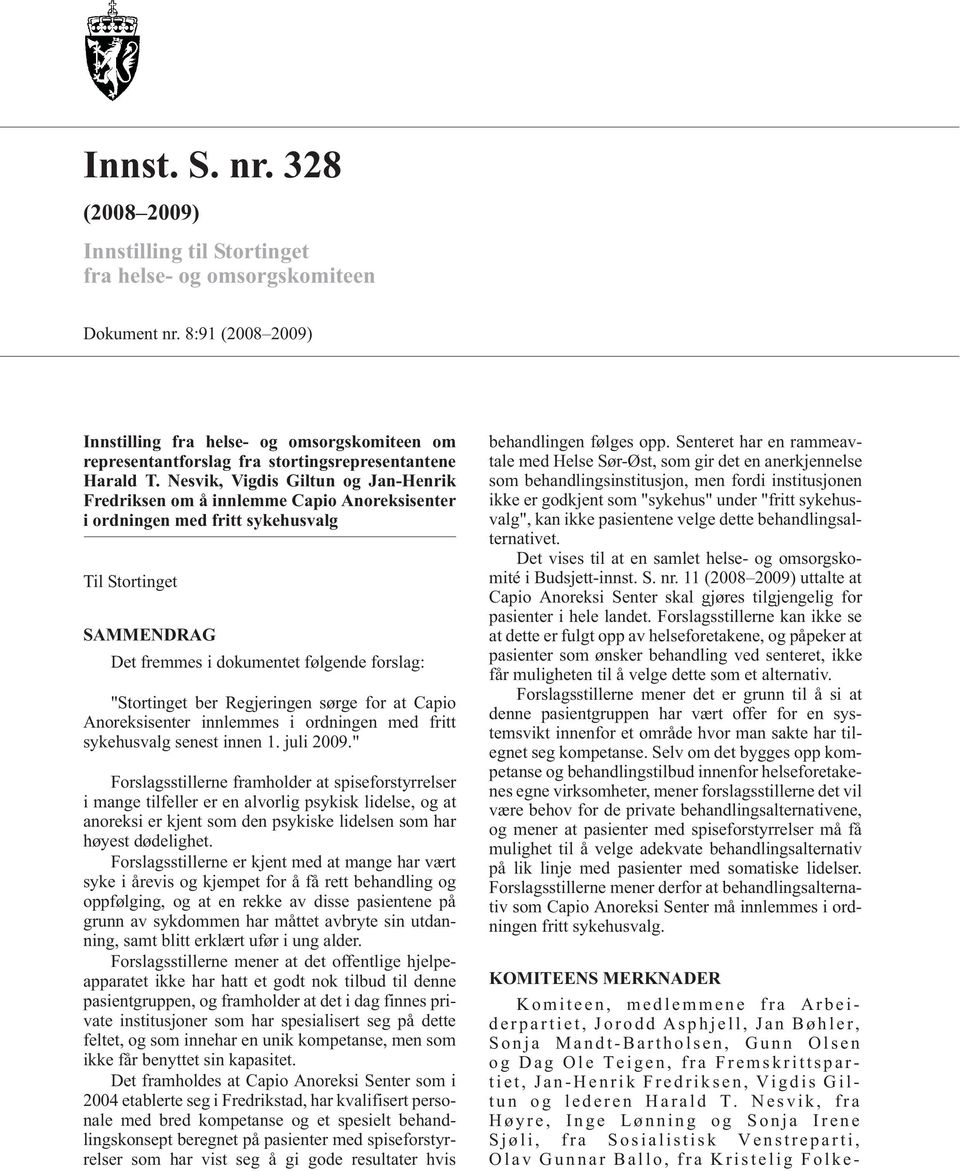 Nesvik, Vigdis Giltun og Jan-Henrik Fredriksen om å innlemme Capio Anoreksisenter i ordningen med fritt sykehusvalg Til Stortinget SAMMENDRAG Det fremmes i dokumentet følgende forslag: "Stortinget
