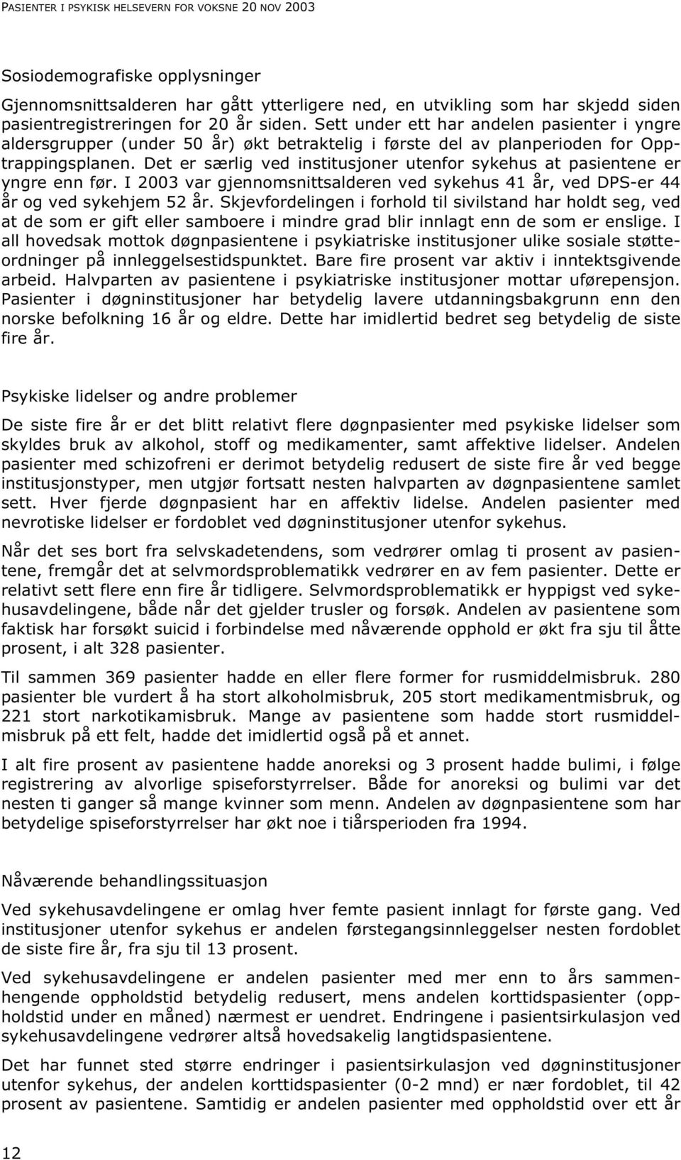 Det er særlig ved institusjoner utenfor sykehus at pasientene er yngre enn før. I 2003 var gjennomsnittsalderen ved sykehus 41 år, ved DPS-er 44 år og ved sykehjem 52 år.