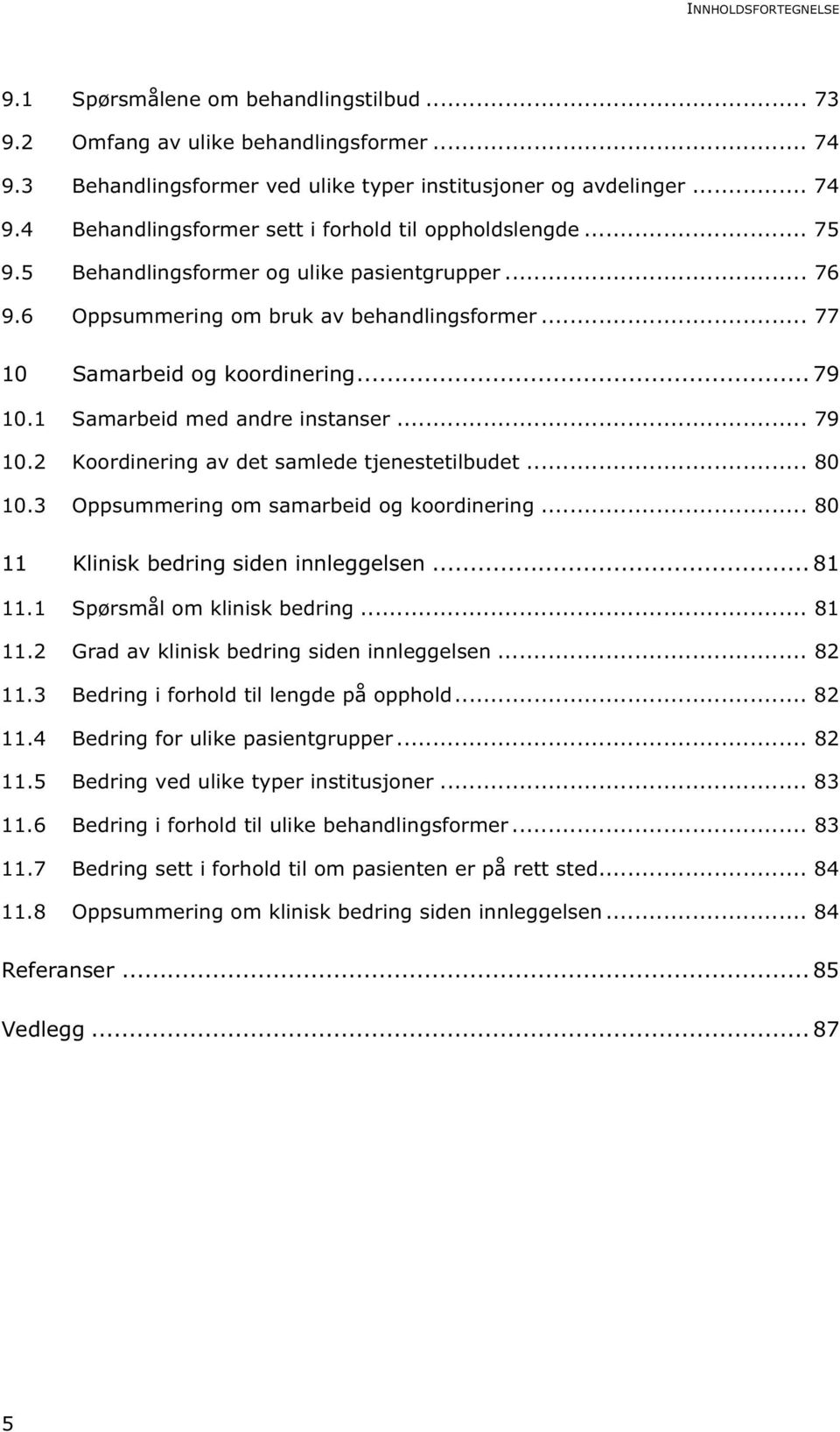 .. 80 10.3 Oppsummering om samarbeid og koordinering... 80 11 Klinisk bedring siden innleggelsen... 81 11.1 Spørsmål om klinisk bedring... 81 11.2 Grad av klinisk bedring siden innleggelsen... 82 11.