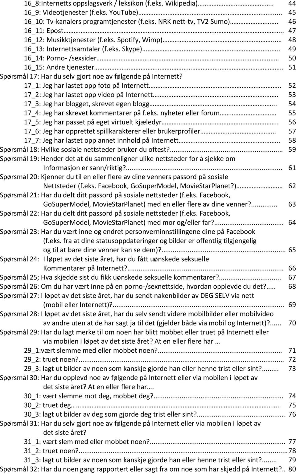 . 51 Spørsmål 17: Har du selv gjort noe av følgende på Internett? 17_1: Jeg har lastet opp foto på Internett.. 52 17_2: Jeg har lastet opp video på Internett.