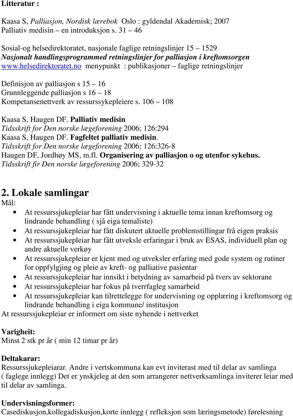 106 108 Kaasa S, Haugen DF. Palliativ medisin Tidsskrift for Den norske lægeforening 2006; 126:294 Kaasa S, Haugen DF. Fagfeltet palliativ medisin.