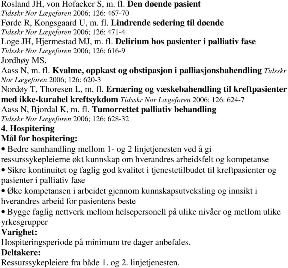 Kvalme, oppkast og obstipasjon i palliasjonsbahendling Tidsskr Nor Lægeforen 2006; 126: 620-3 Nordøy T, Thoresen L, m. fl.