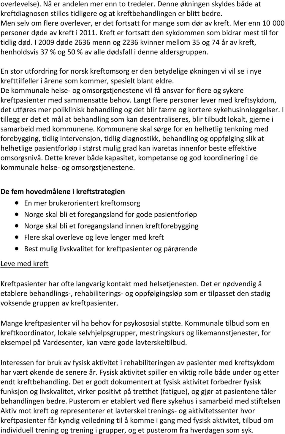 I 2009 døde 2636 menn og 2236 kvinner mellom 35 og 74 år av kreft, henholdsvis 37 % og 50 % av alle dødsfall i denne aldersgruppen.