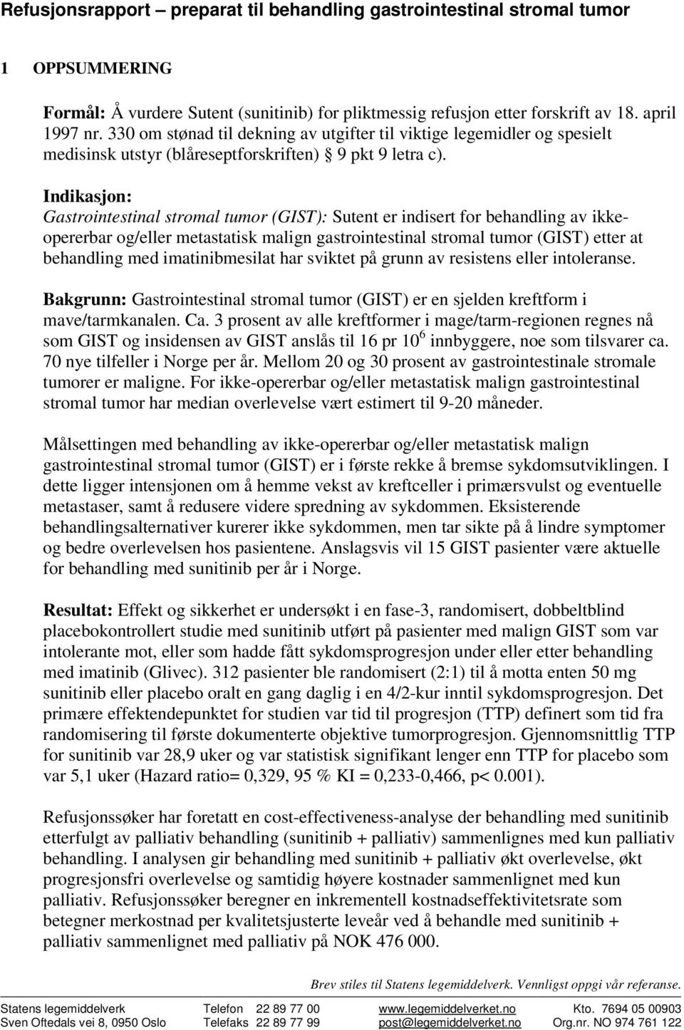 Indikasjon: Gastrointestinal stromal tumor (GIST): Sutent er indisert for behandling av ikkeopererbar og/eller metastatisk malign gastrointestinal stromal tumor (GIST) etter at behandling med