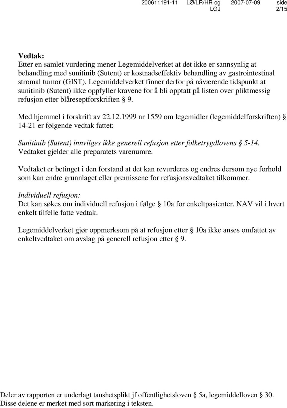 Med hjemmel i forskrift av 22.12.1999 nr 1559 om legemidler (legemiddelforskriften) 14-21 er følgende vedtak fattet: Sunitinib (Sutent) innvilges ikke generell refusjon etter folketrygdlovens 5-14.