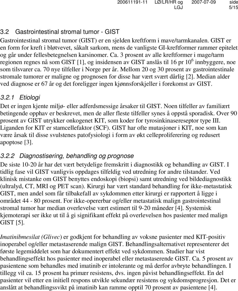 3 prosent av alle kreftformer i mage/tarm regionen regnes nå som GIST [1], og insidensen av GIST anslås til 16 pr 10 6 innbyggere, noe som tilsvarer ca. 70 nye tilfeller i Norge per år.