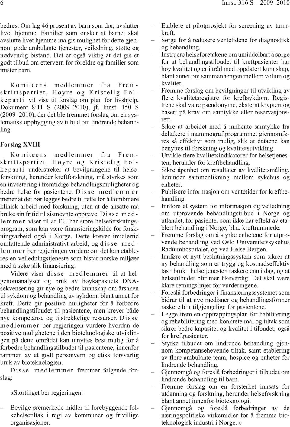 Det er også viktig at det gis et godt tilbud om ettervern for foreldre og familier som mister barn. e p a r t i vil vise til forslag om plan for livshjelp, Dokument 8:11 S (2009 2010), jf. Innst.