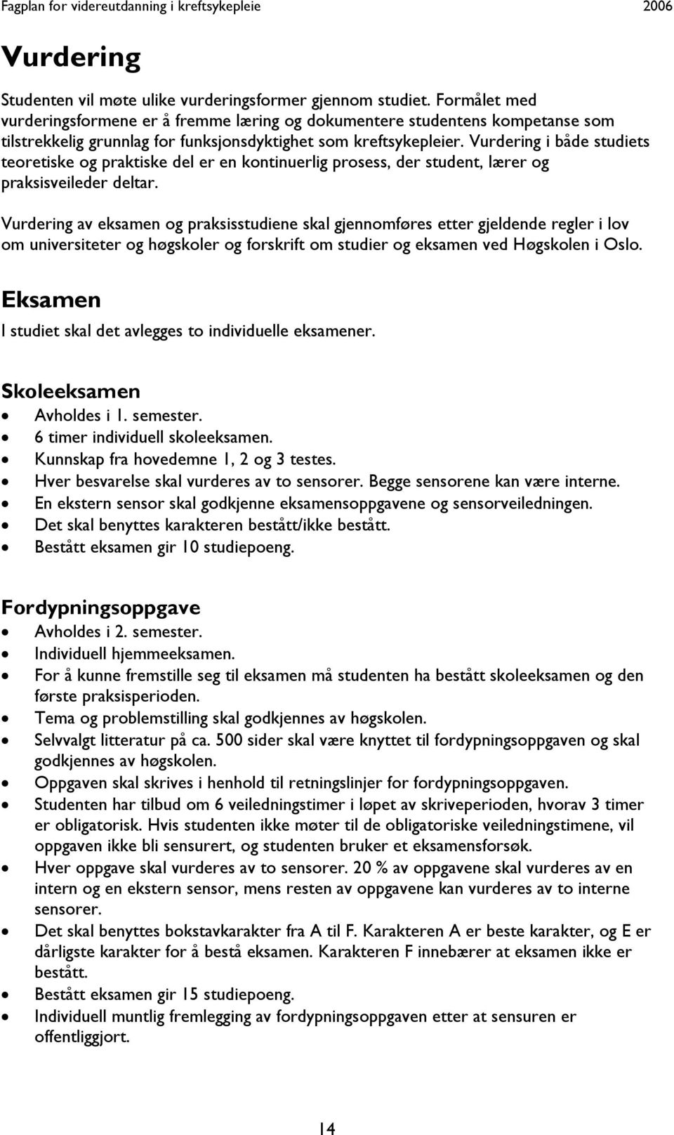 Vurdering i både studiets teoretiske og praktiske del er en kontinuerlig prosess, der student, lærer og praksisveileder deltar.