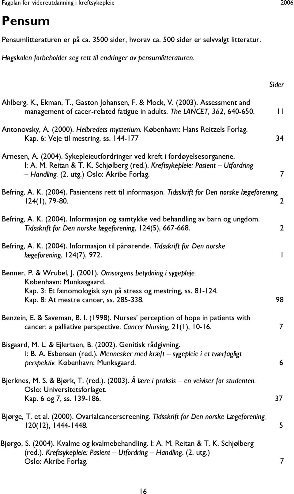 København: Hans Reitzels Forlag. Kap. 6: Veje til mestring, ss. 144-177 34 Arnesen, A. (2004). Sykepleieutfordringer ved kreft i fordøyelsesorganene. I: A. M. Reitan & T. K. Schjølberg (red.). Kreftsykepleie: Pasient Utfordring Handling.