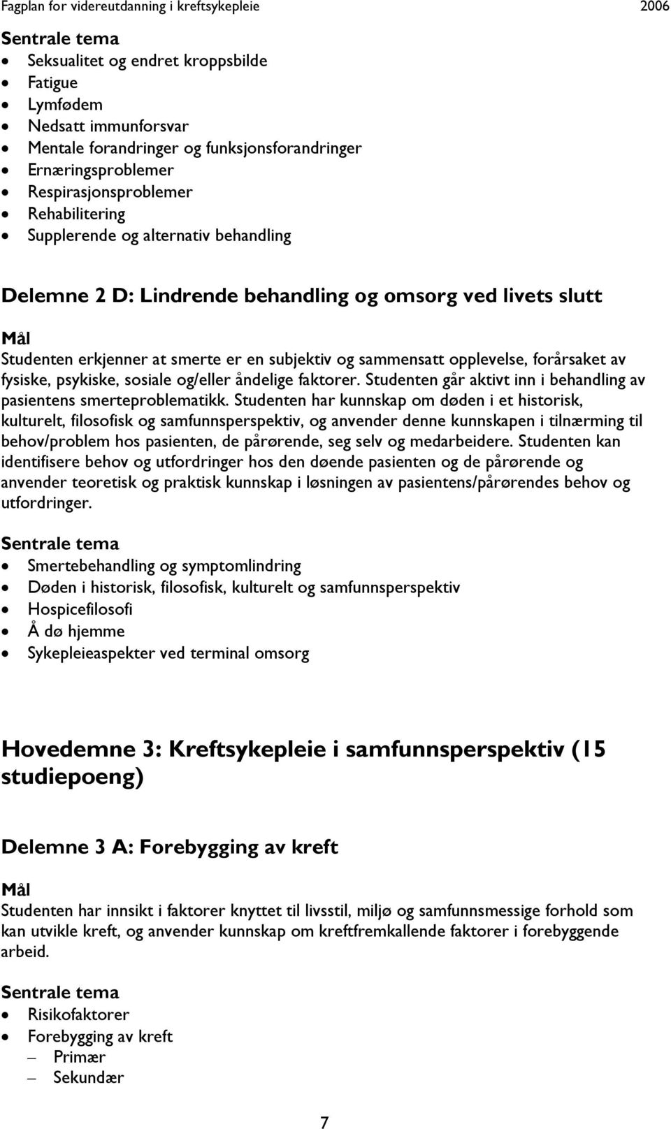 sosiale og/eller åndelige faktorer. Studenten går aktivt inn i behandling av pasientens smerteproblematikk.