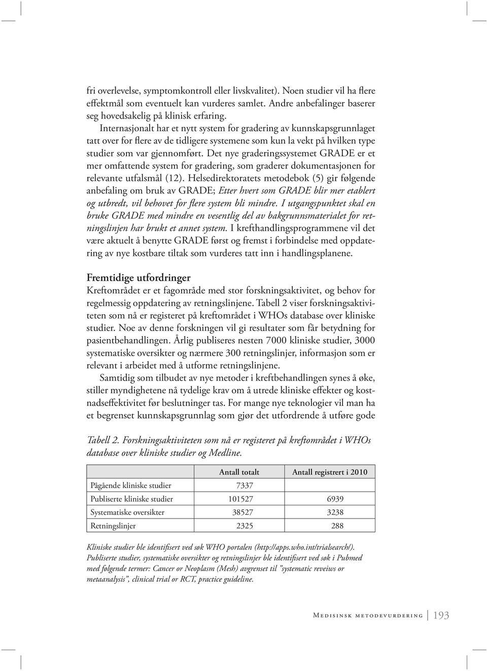 Det nye graderingssystemet GRADE er et mer omfattende system for gradering, som graderer dokumentasjonen for relevante utfalsmål (12).