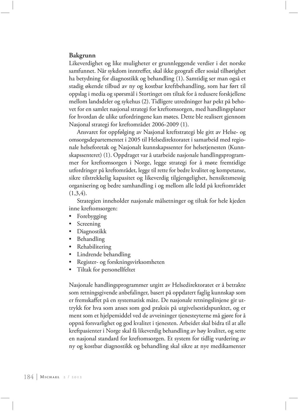 Samtidig ser man også et stadig økende tilbud av ny og kostbar kreftbehandling, som har ført til oppslag i media og spørsmål i Stortinget om tiltak for å redusere forskjellene mellom landsdeler og