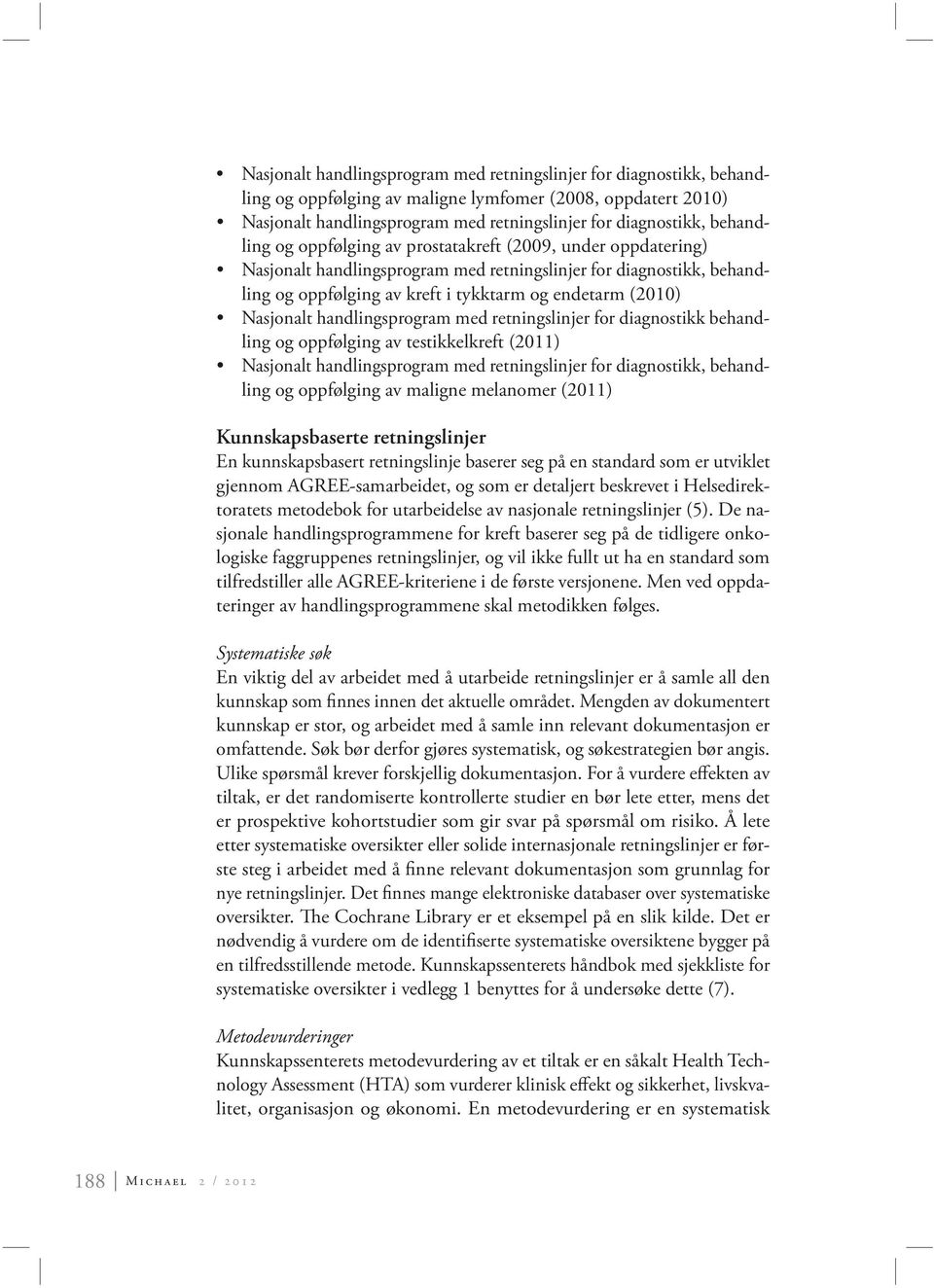 på en standard som er utviklet gjennom AGREE-samarbeidet, og som er detaljert beskrevet i Helsedirektoratets metodebok for utarbeidelse av nasjonale retningslinjer (5).