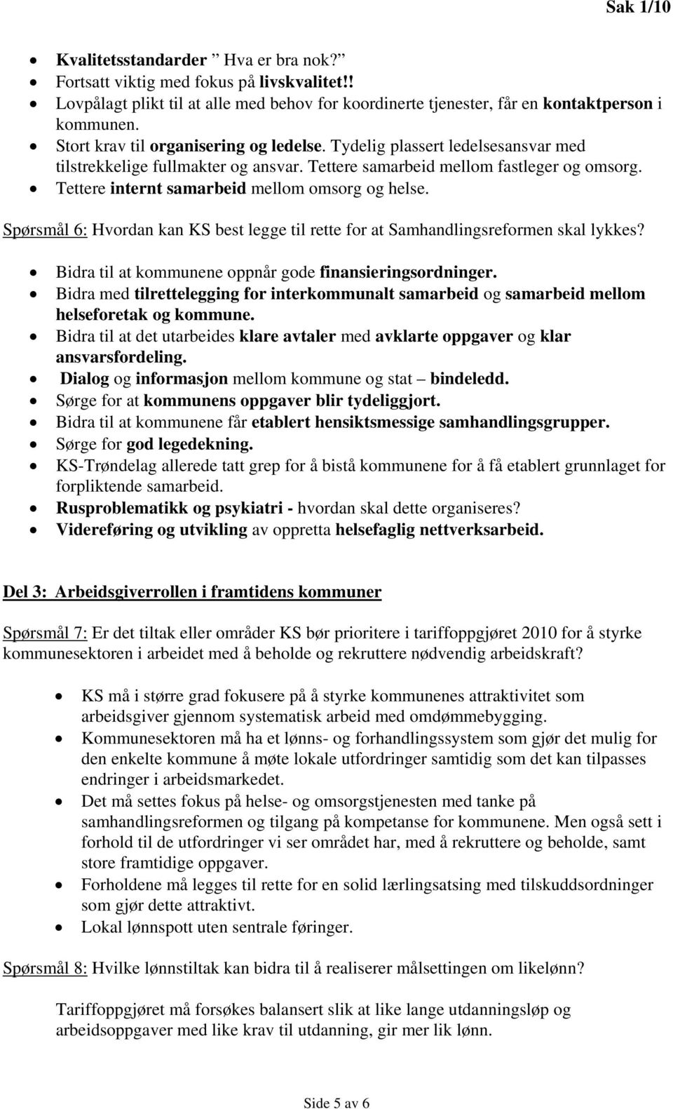 Tettere internt samarbeid mellom omsorg og helse. Spørsmål 6: Hvordan kan KS best legge til rette for at Samhandlingsreformen skal lykkes? Bidra til at kommunene oppnår gode finansieringsordninger.