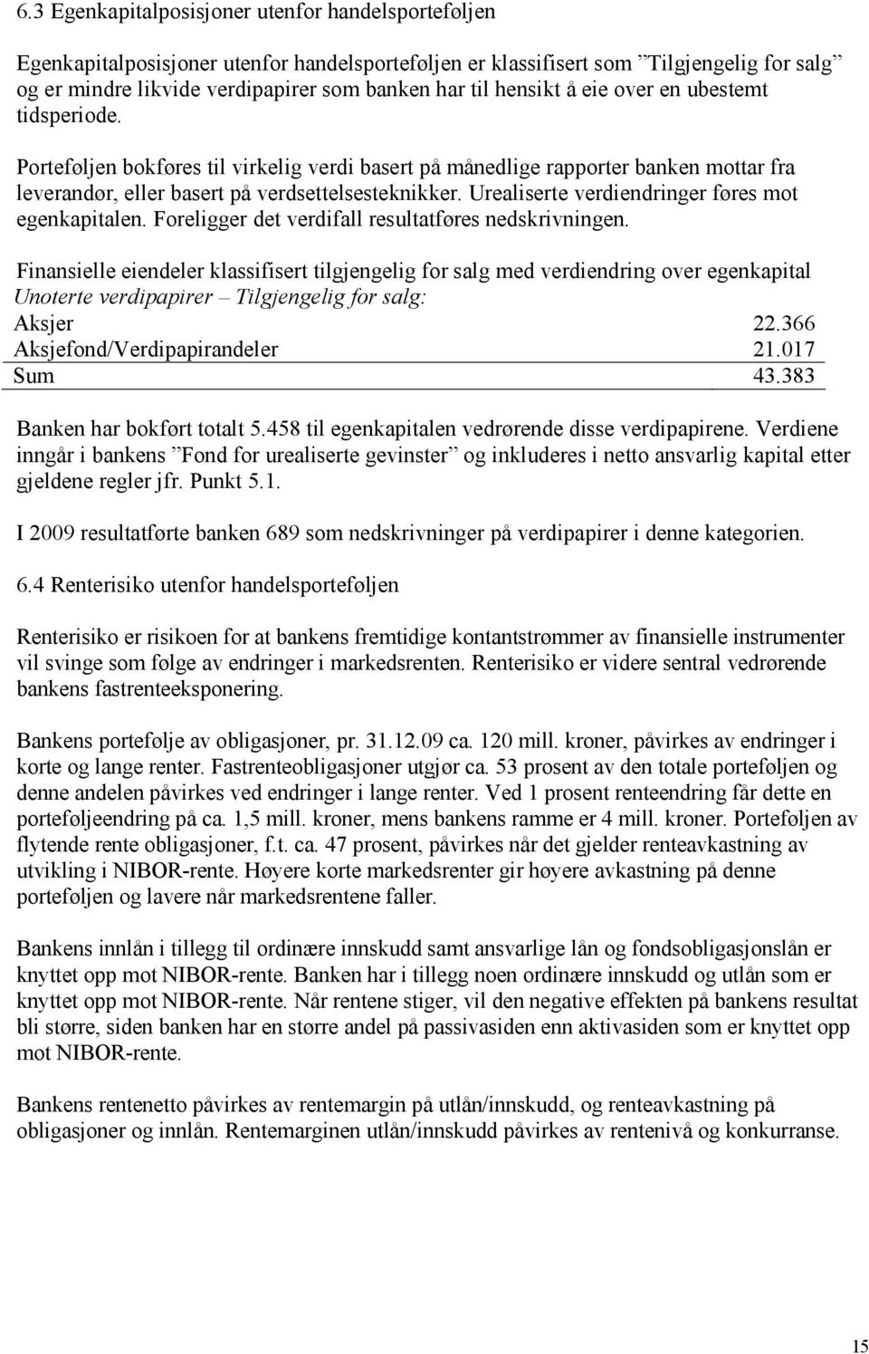 Urealiserte verdiendringer føres mot egenkapitalen. Foreligger det verdifall resultatføres nedskrivningen.