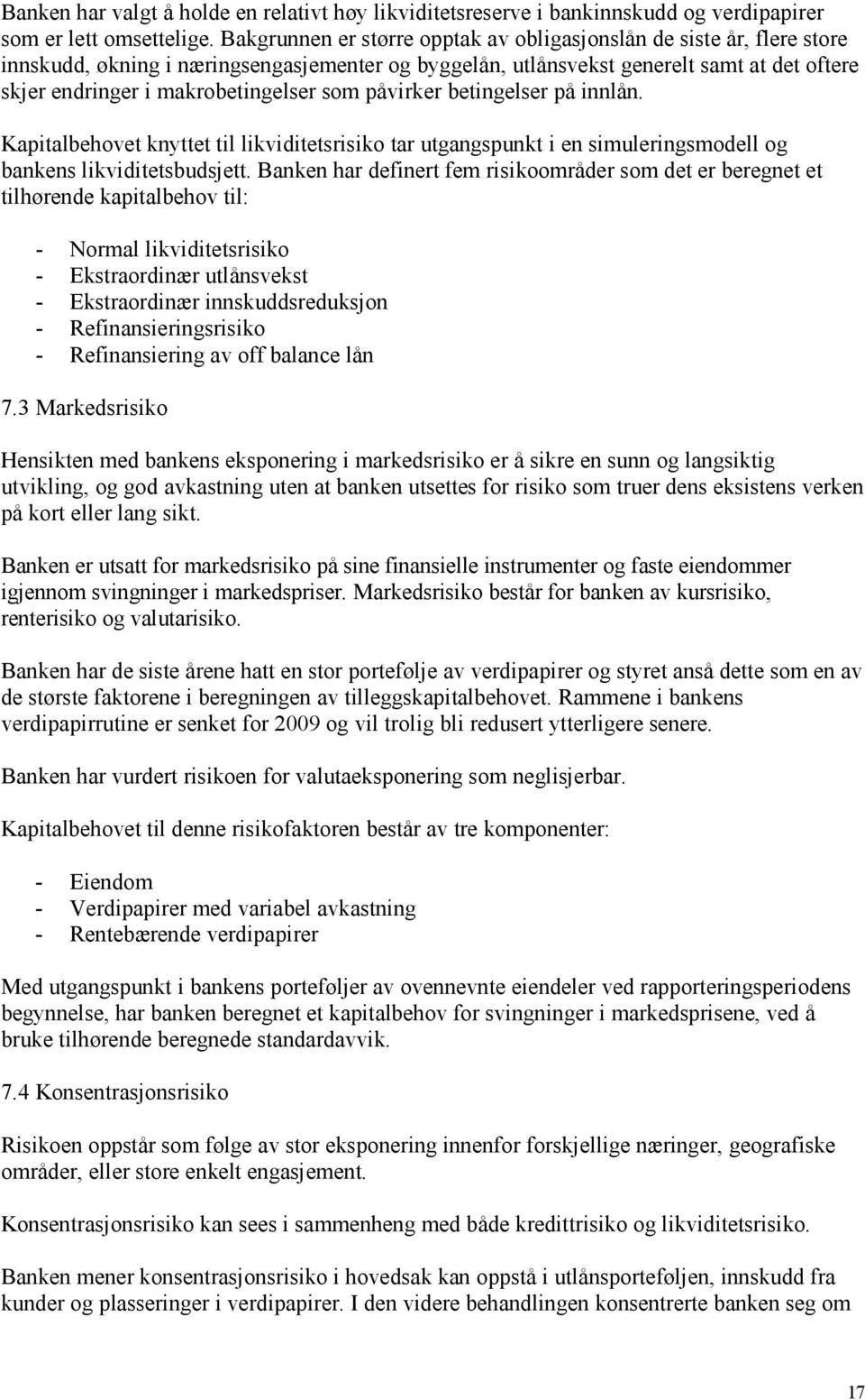 som påvirker betingelser på innlån. Kapitalbehovet knyttet til likviditetsrisiko tar utgangspunkt i en simuleringsmodell og bankens likviditetsbudsjett.