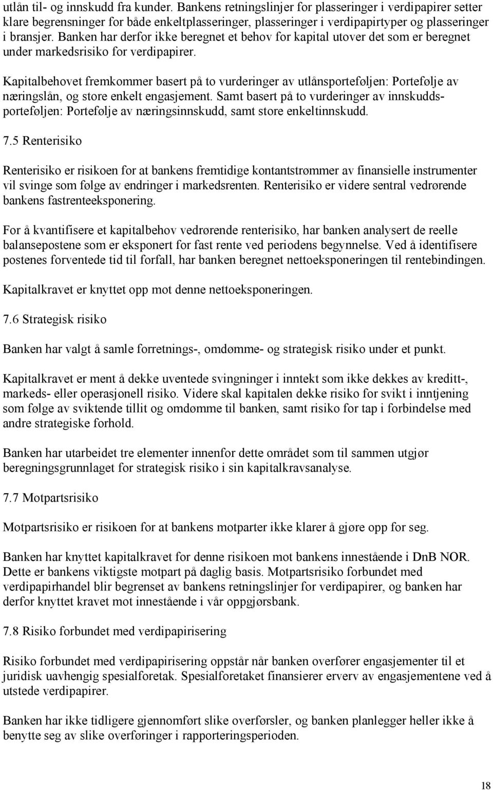 Banken har derfor ikke beregnet et behov for kapital utover det som er beregnet under markedsrisiko for verdipapirer.