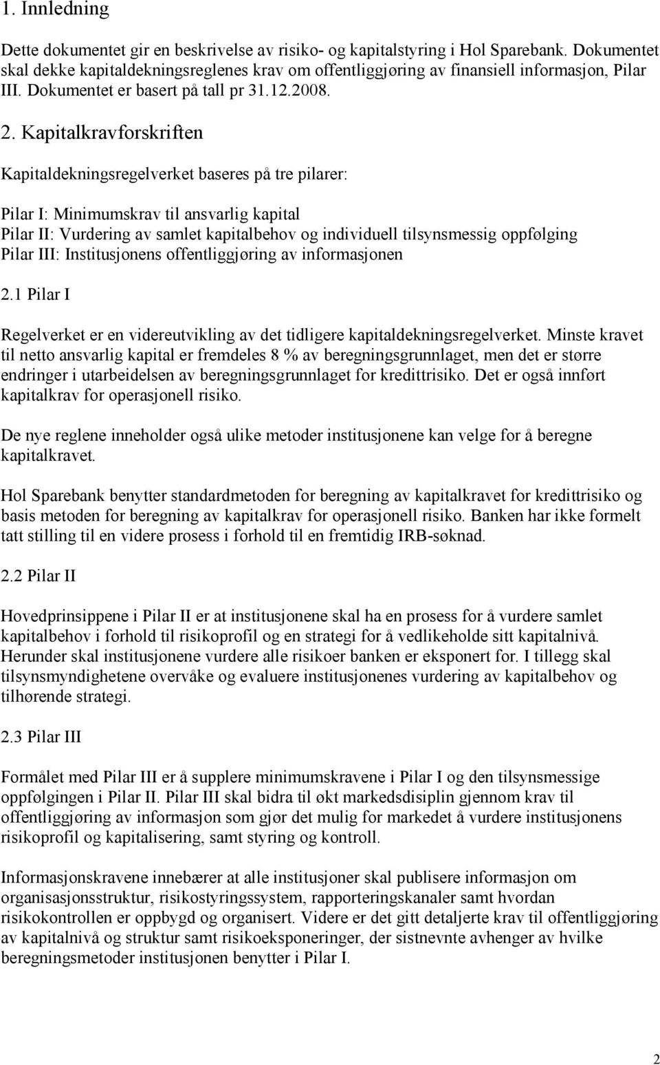 Kapitalkravforskriften Kapitaldekningsregelverket baseres på tre pilarer: Pilar I: Minimumskrav til ansvarlig kapital Pilar II: Vurdering av samlet kapitalbehov og individuell tilsynsmessig