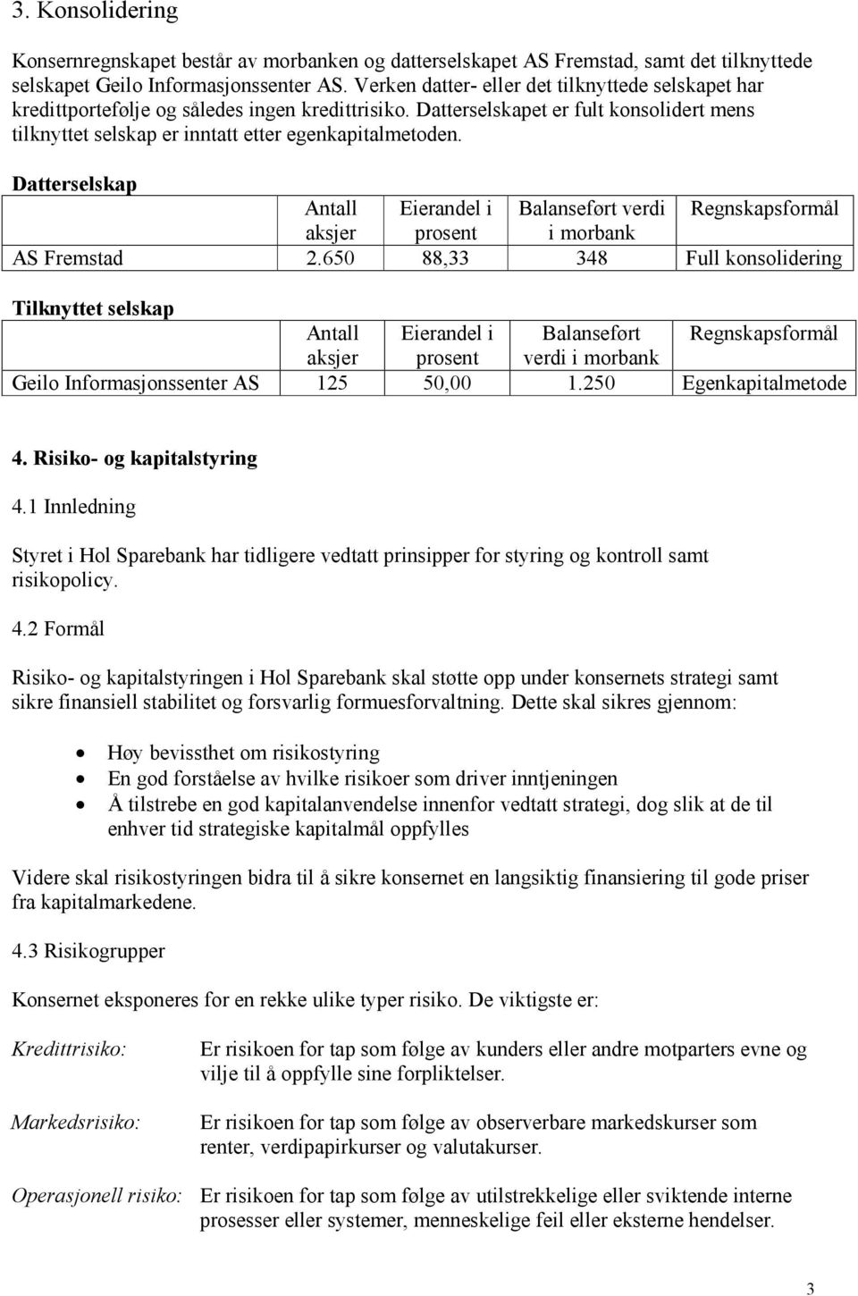 Datterselskap Antall Eierandel i Balanseført verdi Regnskapsformål aksjer prosent i morbank AS Fremstad 2.