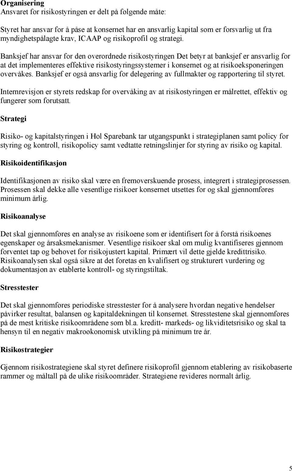 Banksjef har ansvar for den overordnede risikostyringen Det betyr at banksjef er ansvarlig for at det implementeres effektive risikostyringssystemer i konsernet og at risikoeksponeringen overvåkes.