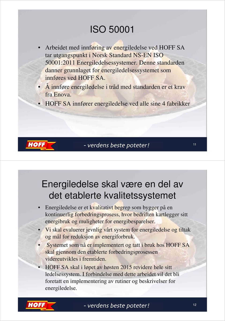 HOFF SA innfører energiledelse ved alle sine 4 fabrikker 11 Energiledelse skal være en del av det etablerte kvalitetssystemet Energiledelse er et kvalitativt begrep som bygger på en kontinuerlig