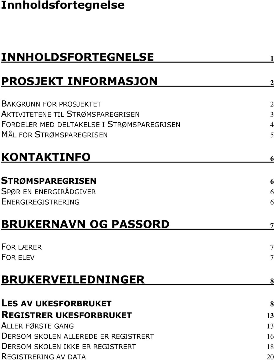 6 ENERGIREGISTRERING 6 BRUKERNAVN OG PASSORD 7 FOR LÆRER 7 FOR ELEV 7 BRUKERVEILEDNINGER 8 LES AV UKESFORBRUKET 8 REGISTRER