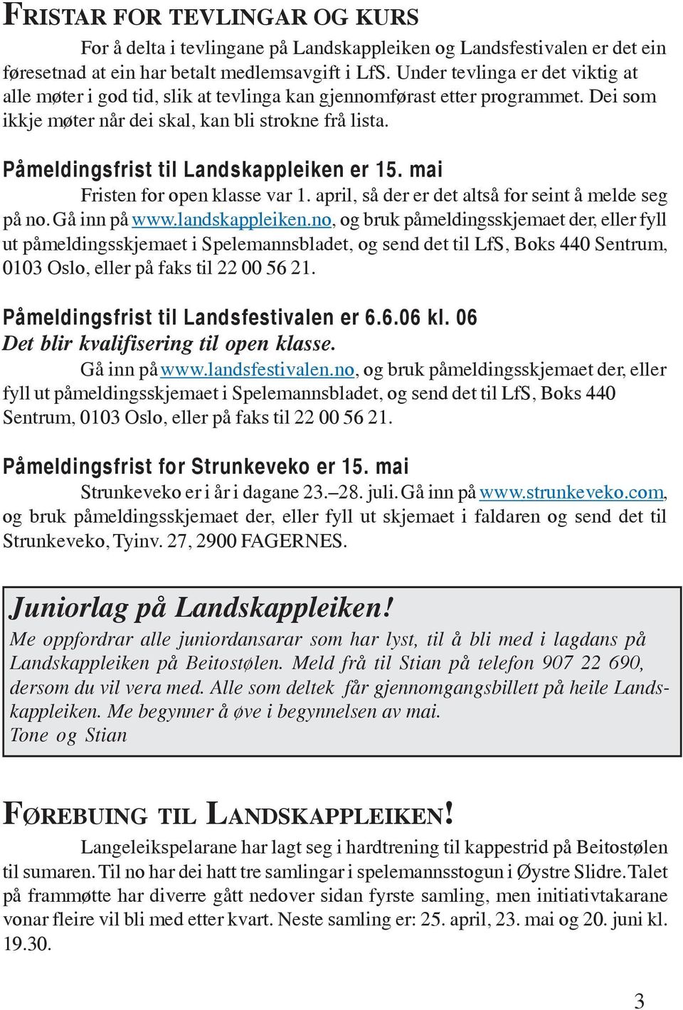 Påmeldingsfrist til Landskappleiken er 15. mai Fristen for open klasse var 1. april, så der er det altså for seint å melde seg på no. Gå inn på www.landskappleiken.