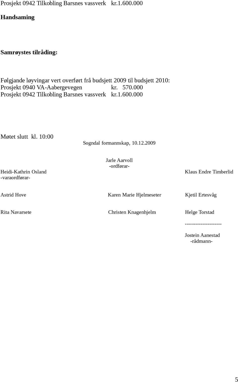 VA-Aabergevegen kr. 570.000 000 Møtet slutt kl. 10:00 Sogndal formannskap, 10.12.
