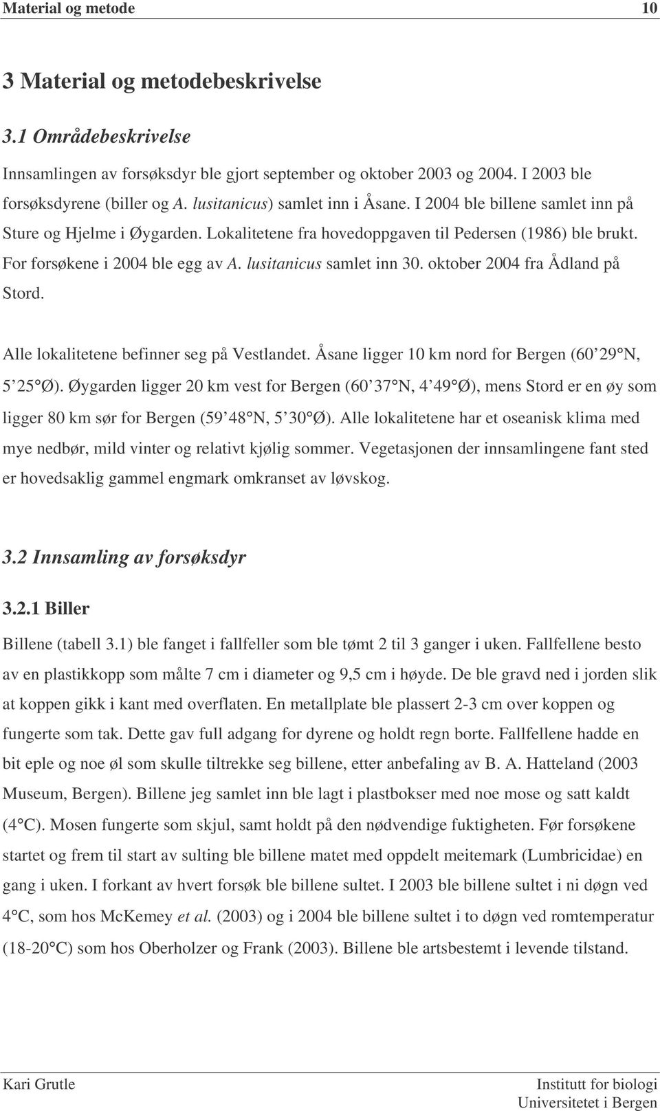 lusitanicus samlet inn 30. oktober 2004 fra Ådland på Stord. Alle lokalitetene befinner seg på Vestlandet. Åsane ligger 10 km nord for Bergen (60 29 N, 5 25 Ø).